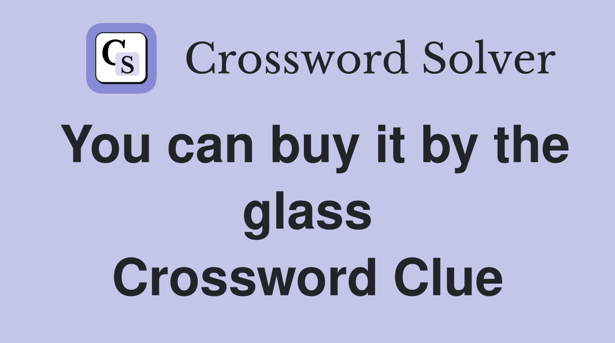 You can buy it by the glass Crossword Clue