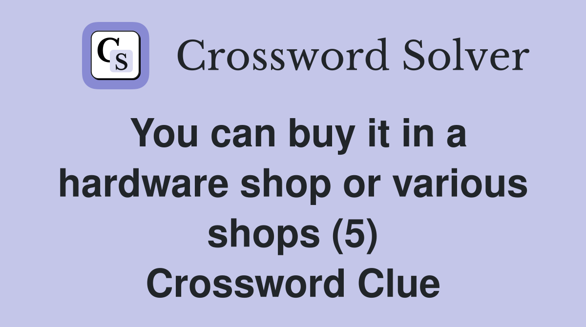 You can buy it in a hardware shop or various shops (5) Crossword Clue