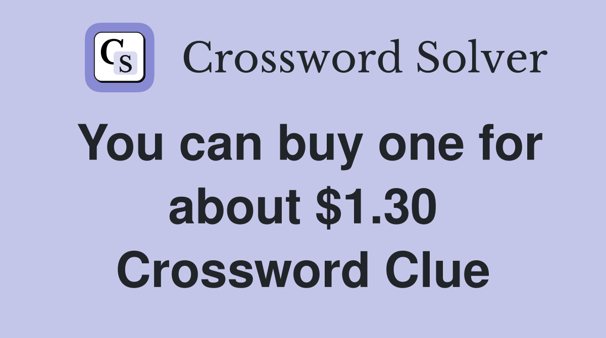 You can buy one for about $1.30 Crossword Clue
