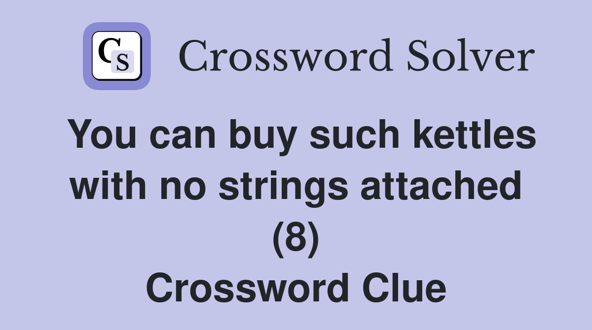You can buy such kettles with no strings attached (8) Crossword Clue