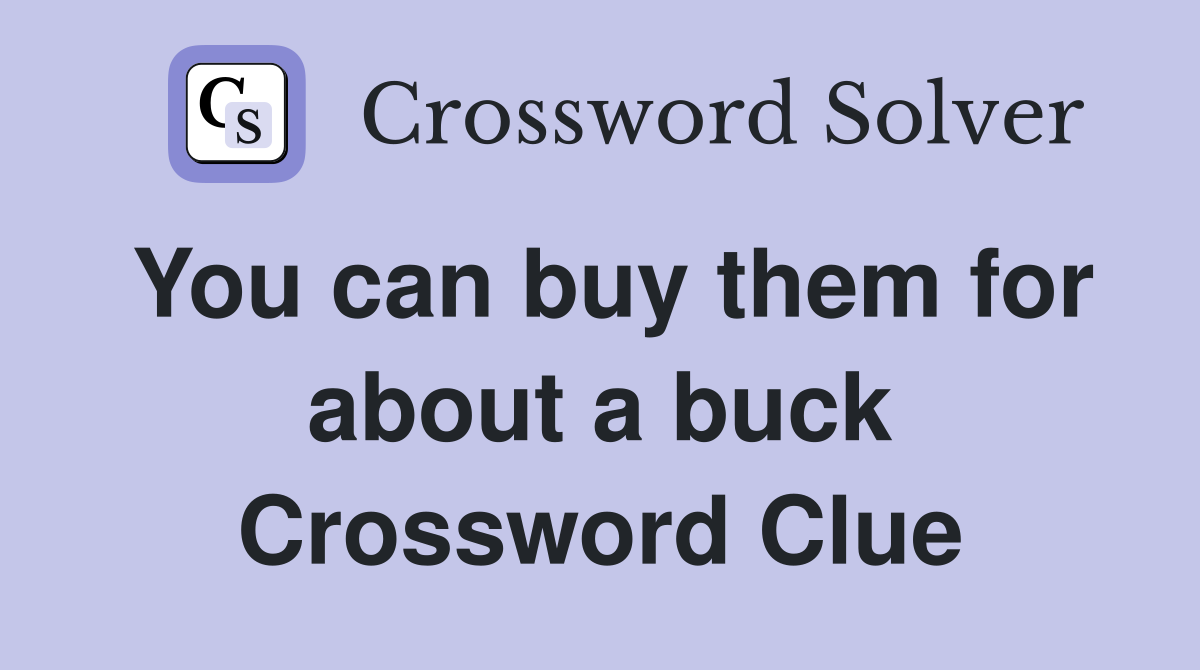 You can buy them for about a buck Crossword Clue
