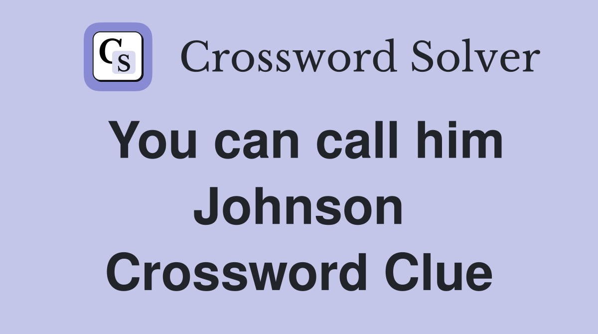 You can call him Johnson Crossword Clue
