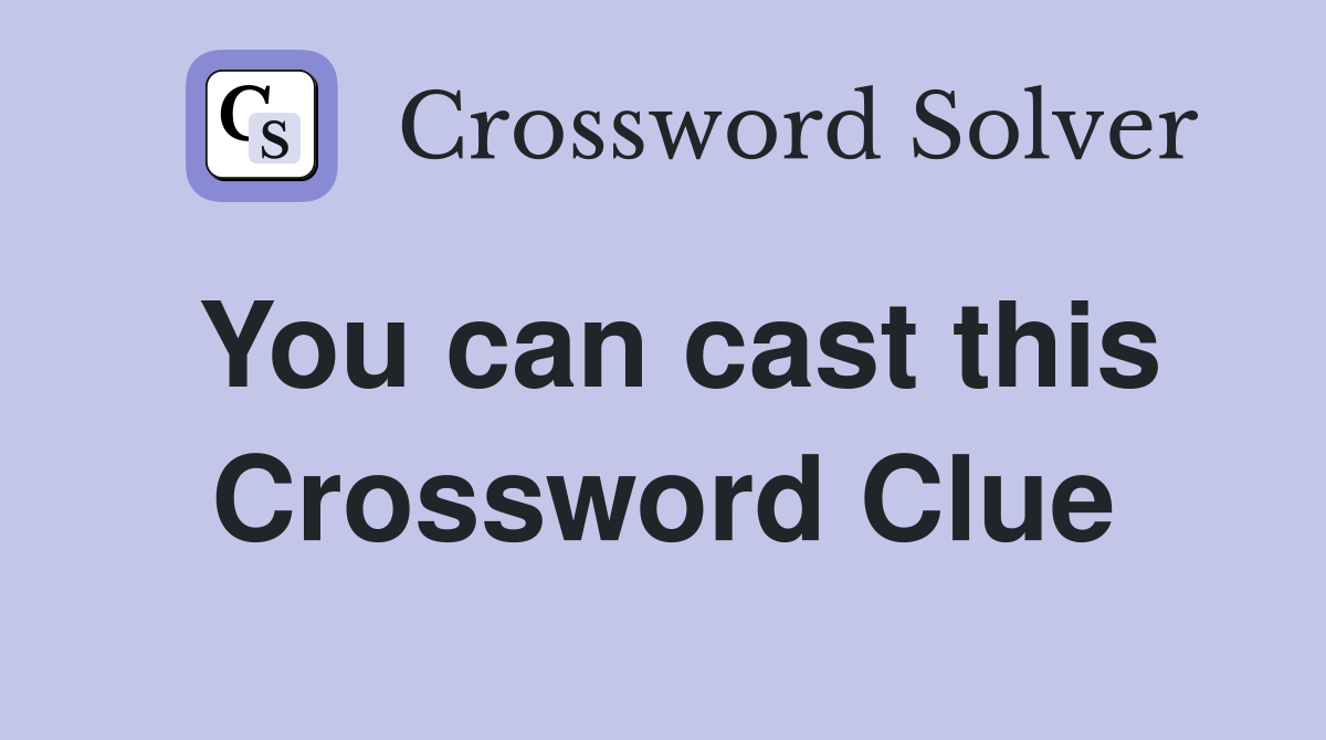 You can cast this Crossword Clue