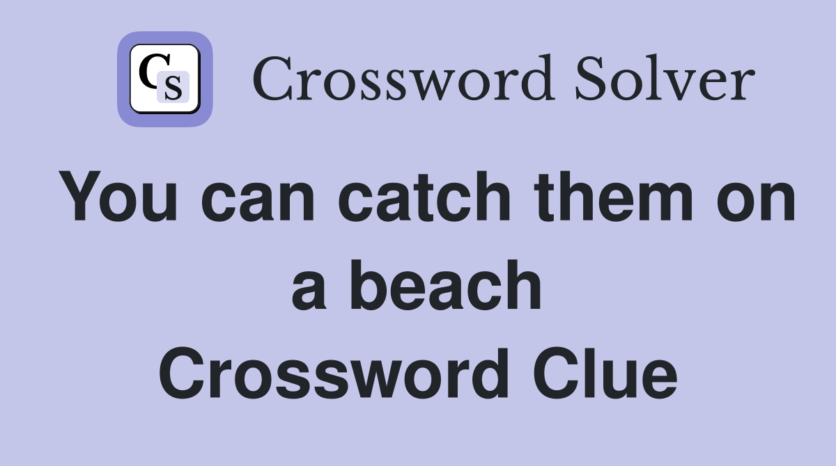 You can catch them on a beach Crossword Clue
