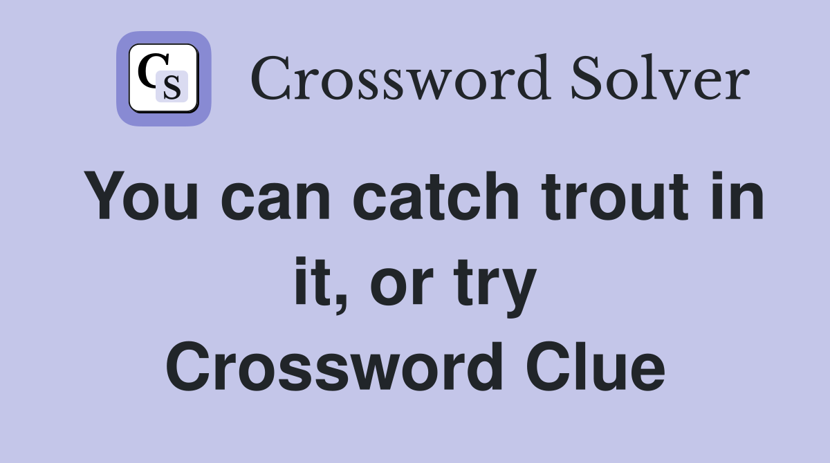 You can catch trout in it, or try Crossword Clue