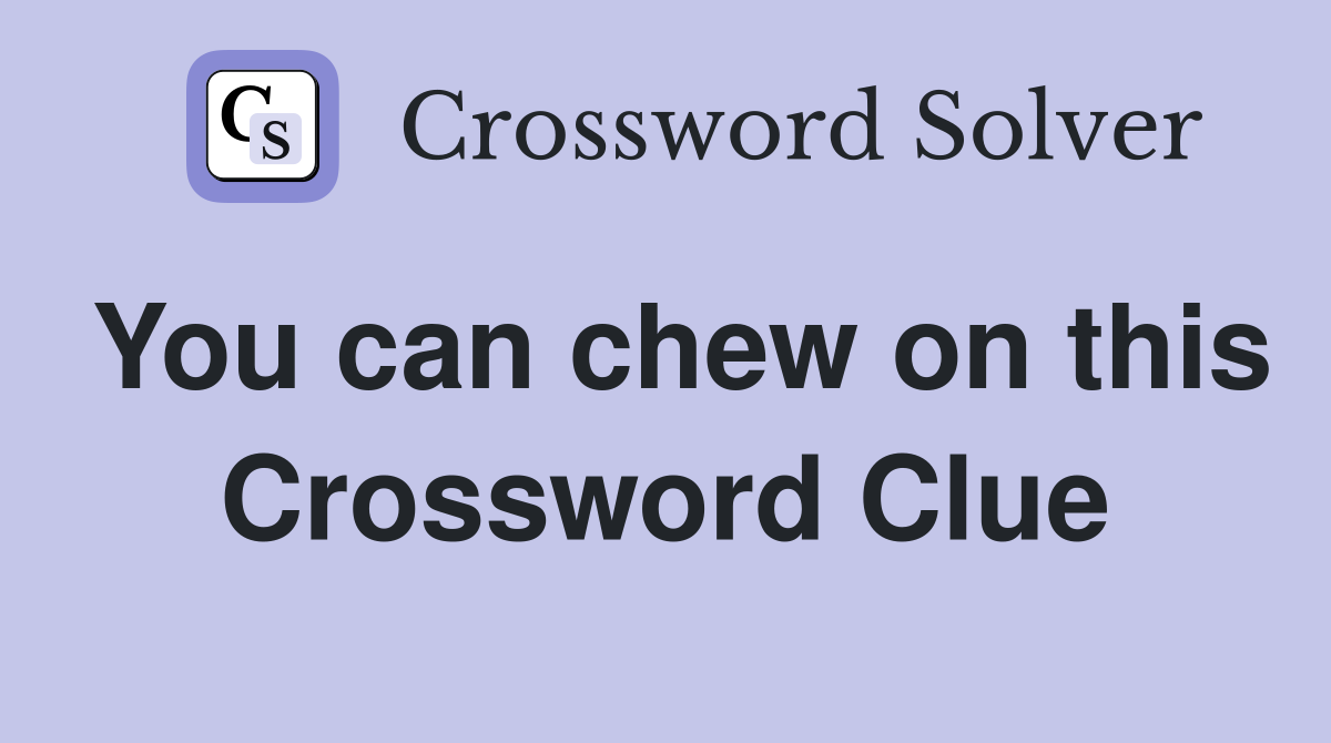You can chew on this Crossword Clue