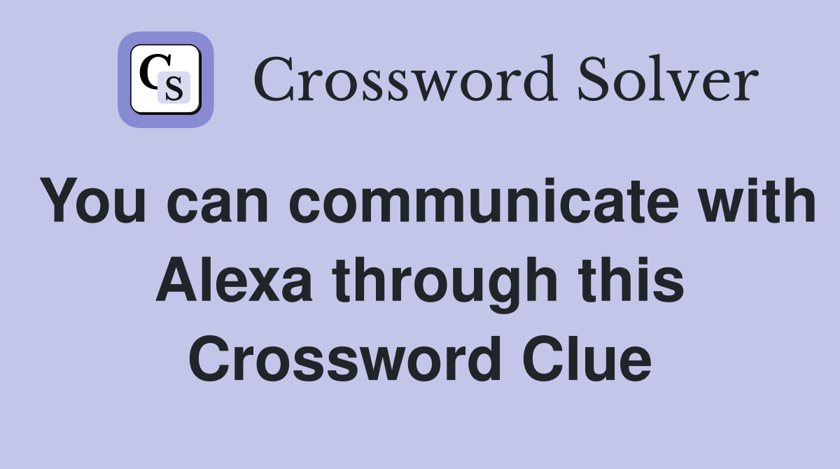 You can communicate with Alexa through this Crossword Clue
