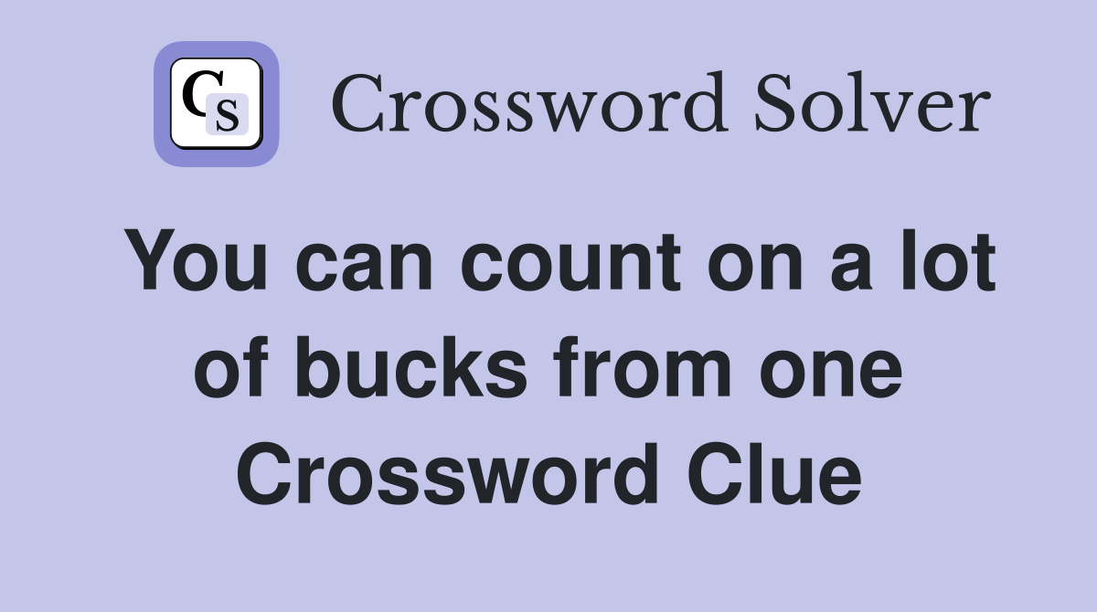 You can count on a lot of bucks from one Crossword Clue