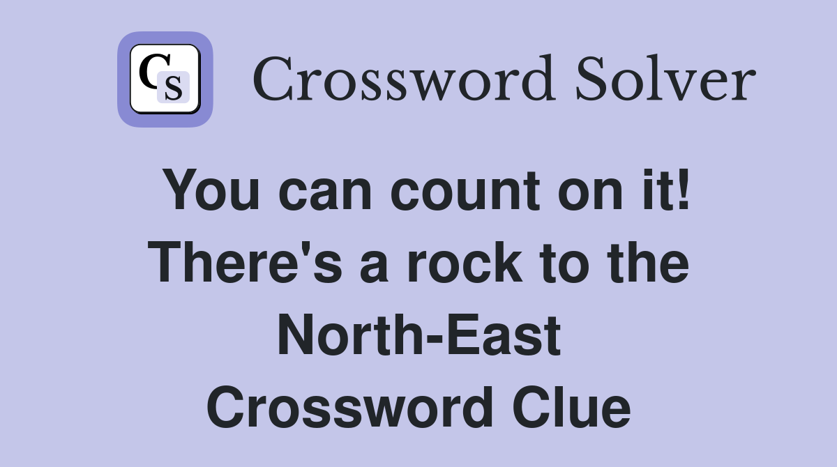 You can count on it! There's a rock to the North-East Crossword Clue