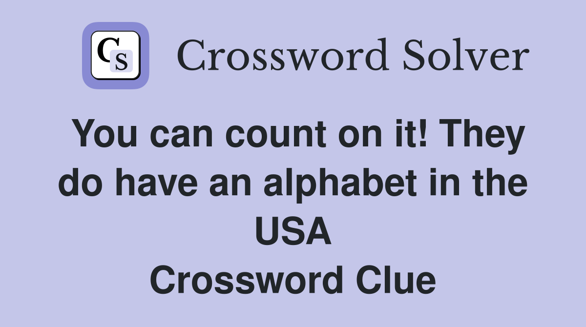 You can count on it! They do have an alphabet in the USA Crossword Clue