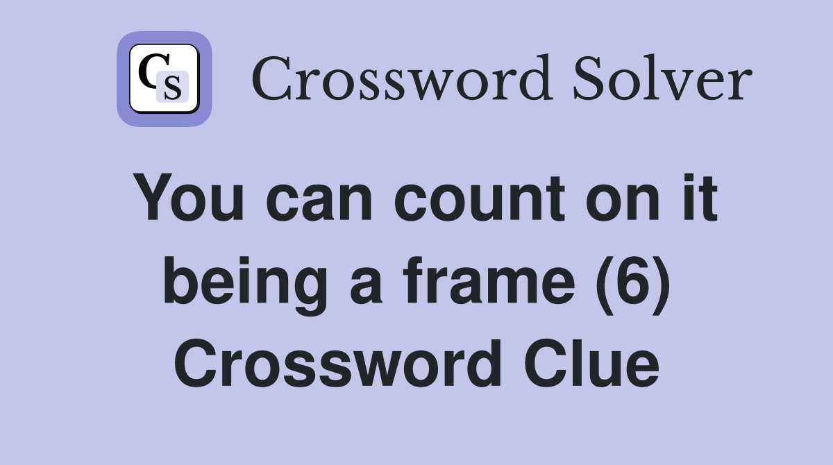 You can count on it being a frame (6) Crossword Clue
