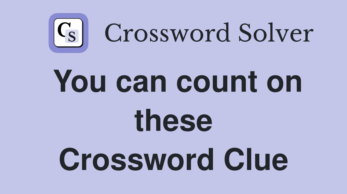 You can count on these Crossword Clue