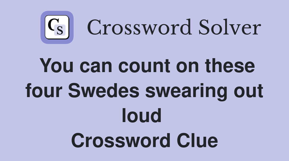 You can count on these four Swedes swearing out loud  Crossword Clue
