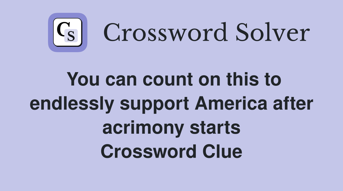 You can count on this to endlessly support America after acrimony starts Crossword Clue