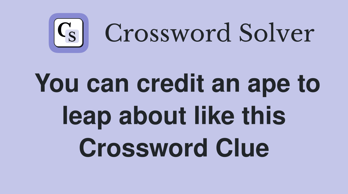 You can credit an ape to leap about like this Crossword Clue