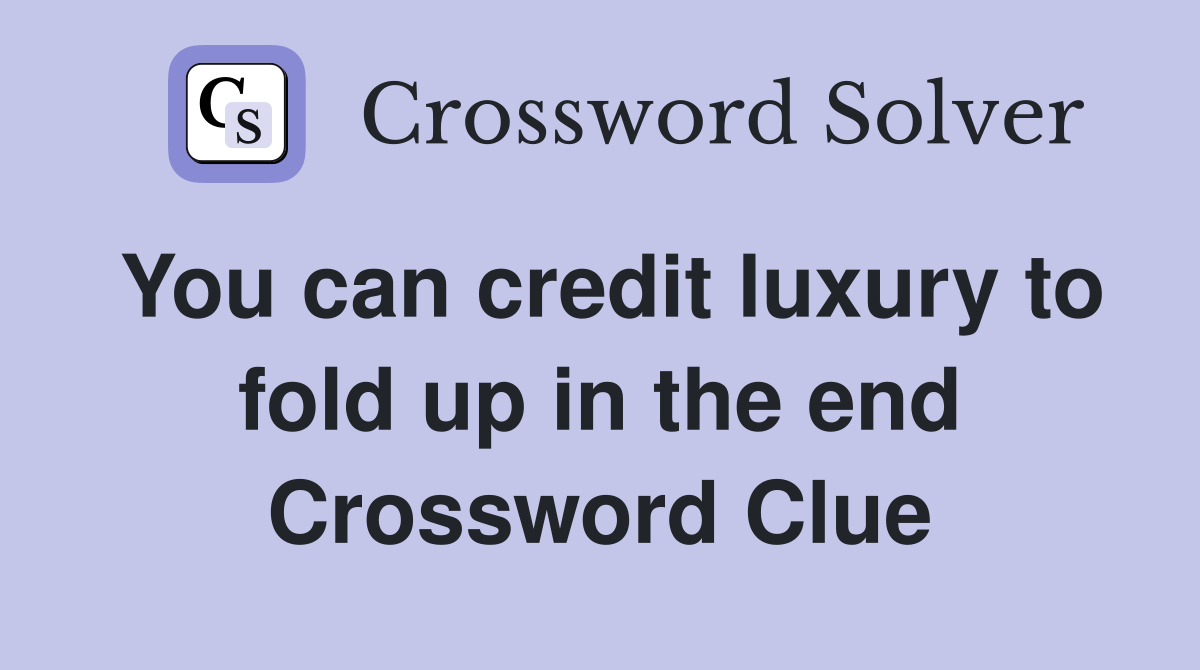 You can credit luxury to fold up in the end Crossword Clue