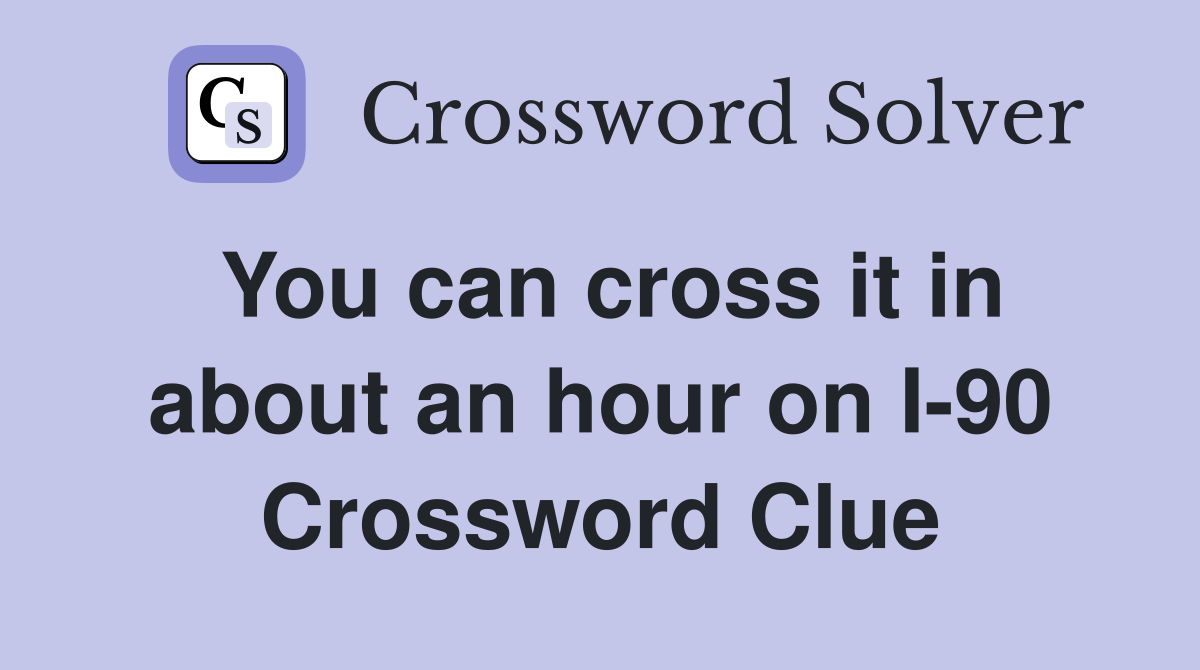 You can cross it in about an hour on I-90 Crossword Clue