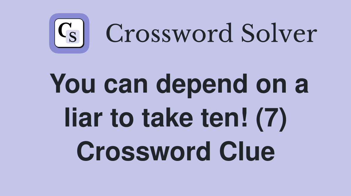 You can depend on a liar to take ten! (7) Crossword Clue