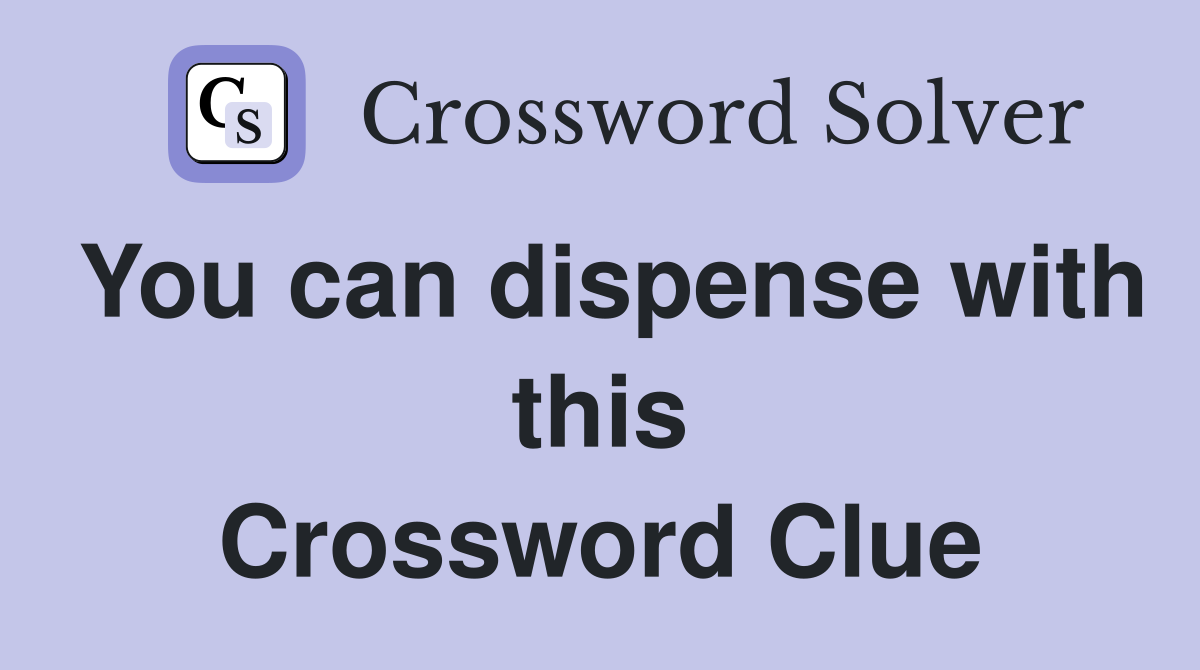 You can dispense with this Crossword Clue