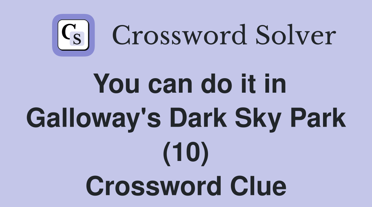 You can do it in Galloway's Dark Sky Park (10) Crossword Clue