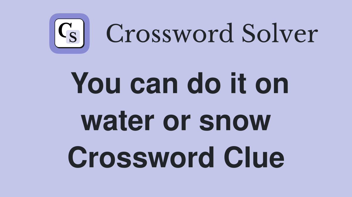 You can do it on water or snow Crossword Clue