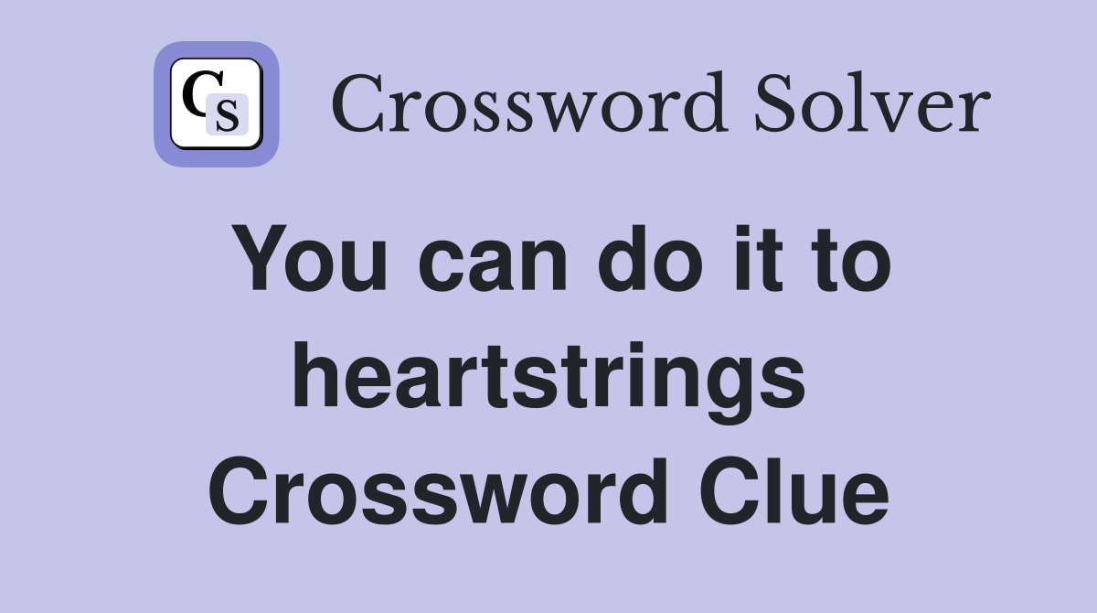 You can do it to heartstrings Crossword Clue