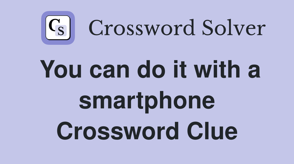 You can do it with a smartphone Crossword Clue