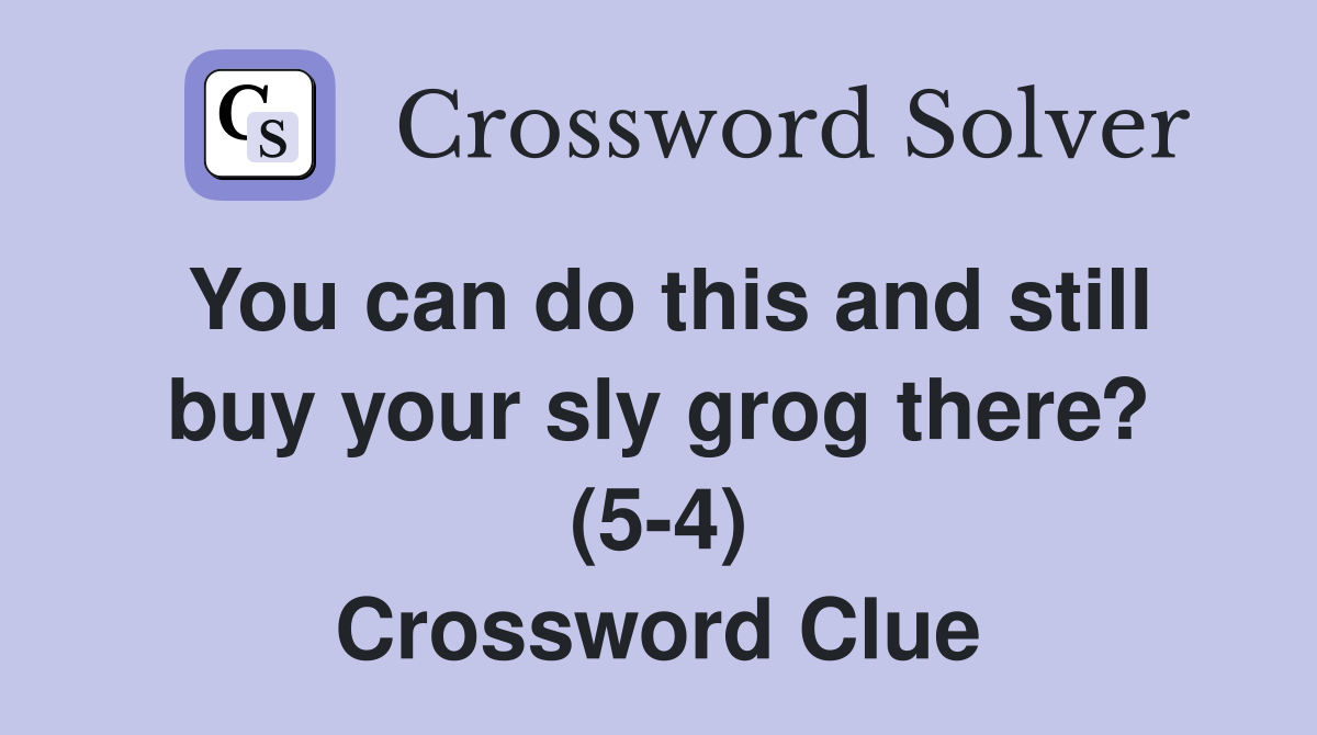 You can do this and still buy your sly grog there? (5-4) Crossword Clue