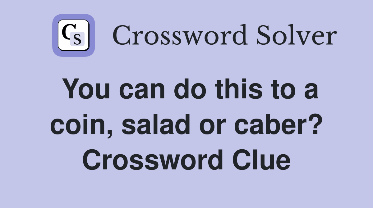 You can do this to a coin, salad or caber? Crossword Clue
