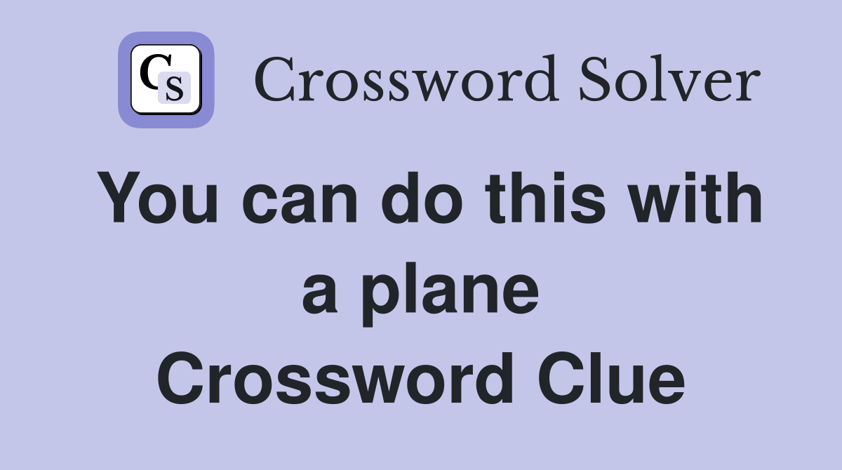 You can do this with a plane Crossword Clue