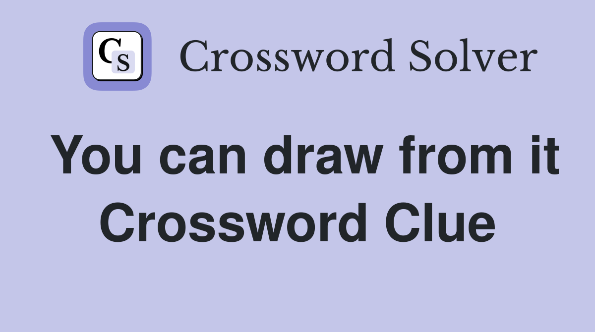 You can draw from it Crossword Clue