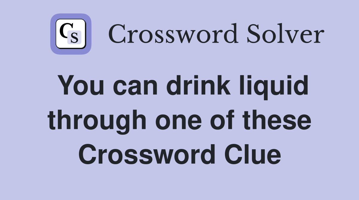 You can drink liquid through one of these Crossword Clue