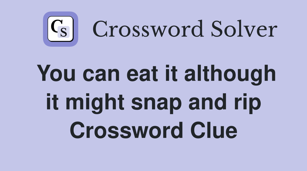 You can eat it although it might snap and rip Crossword Clue