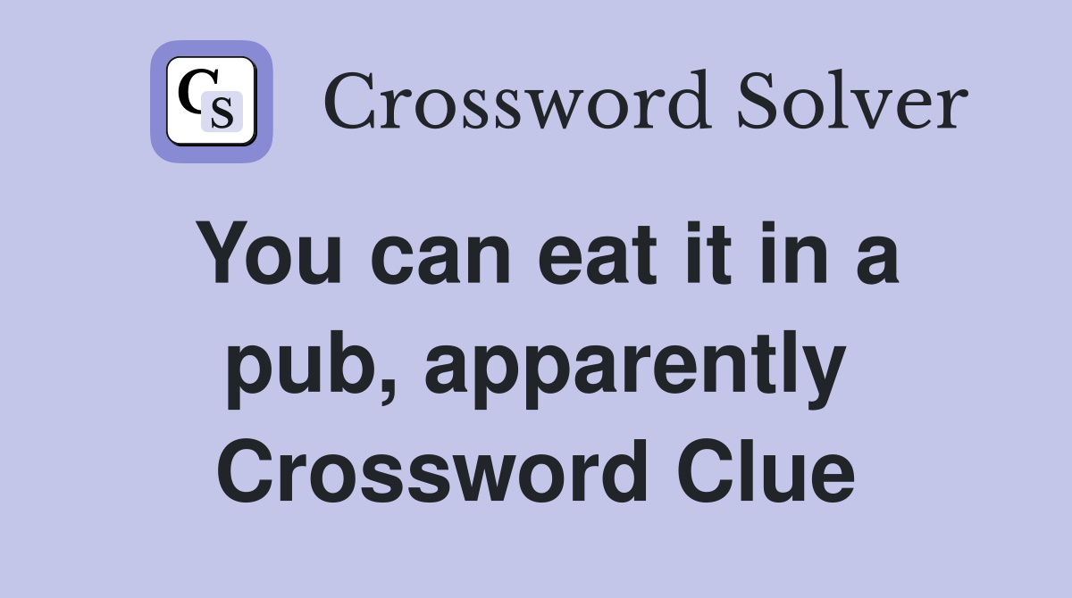 You can eat it in a pub, apparently Crossword Clue