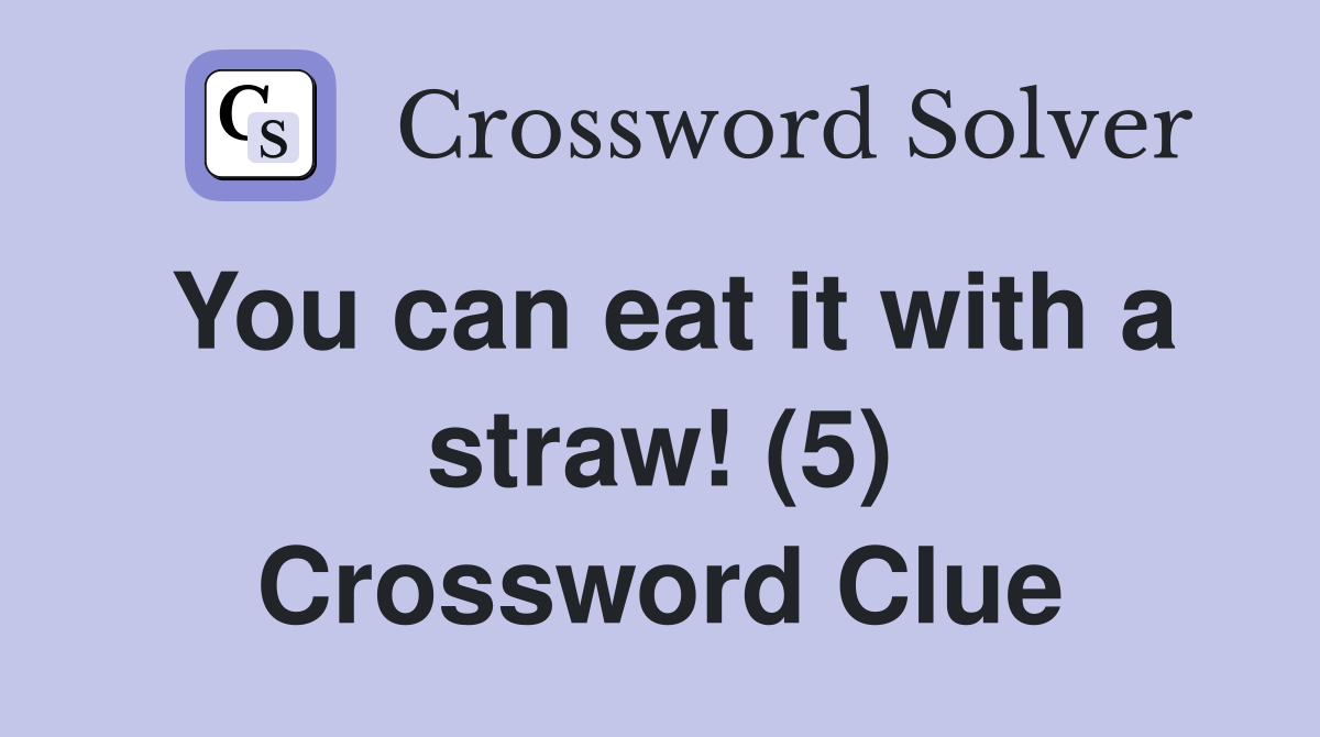 You can eat it with a straw! (5) Crossword Clue