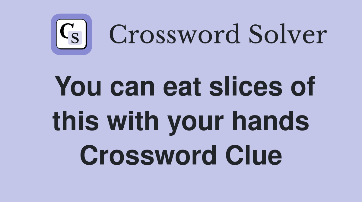 You can eat slices of this with your hands Crossword Clue