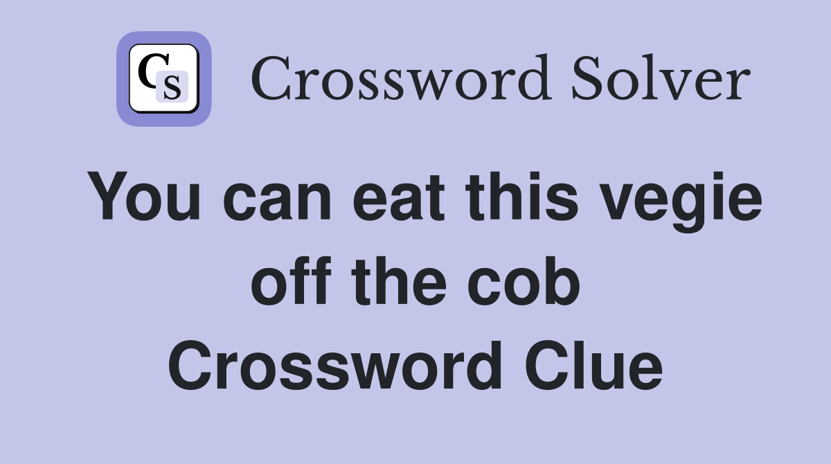 You can eat this vegie off the cob Crossword Clue