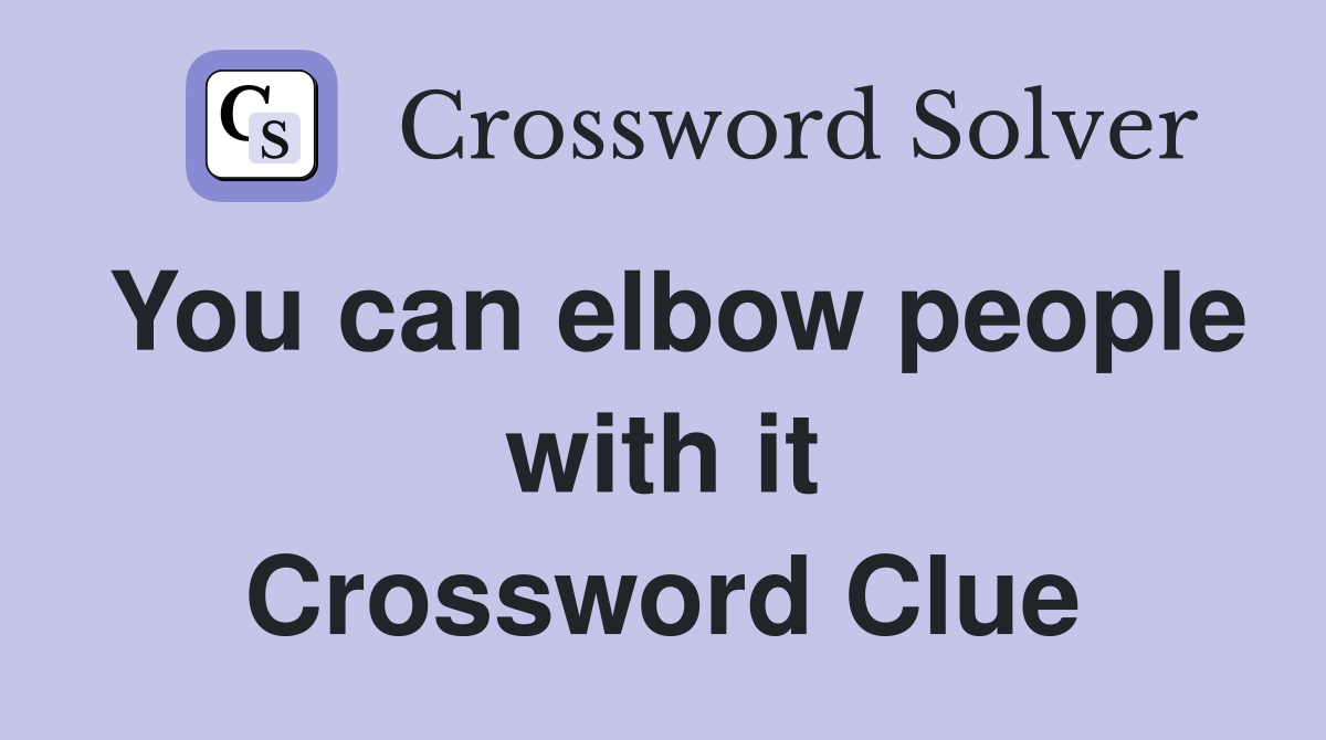 You can elbow people with it Crossword Clue