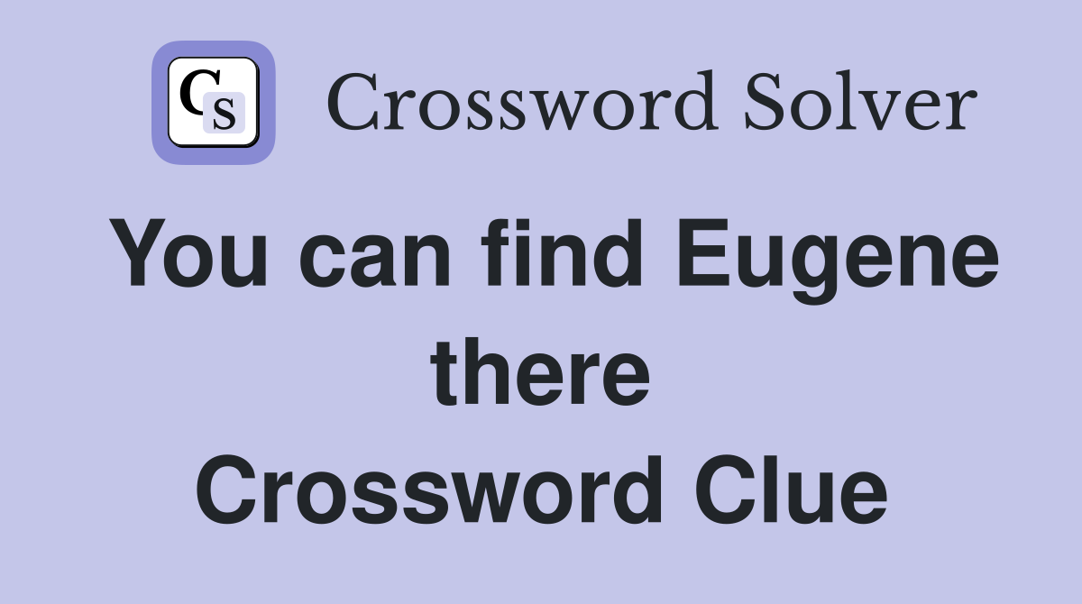 You can find Eugene there Crossword Clue