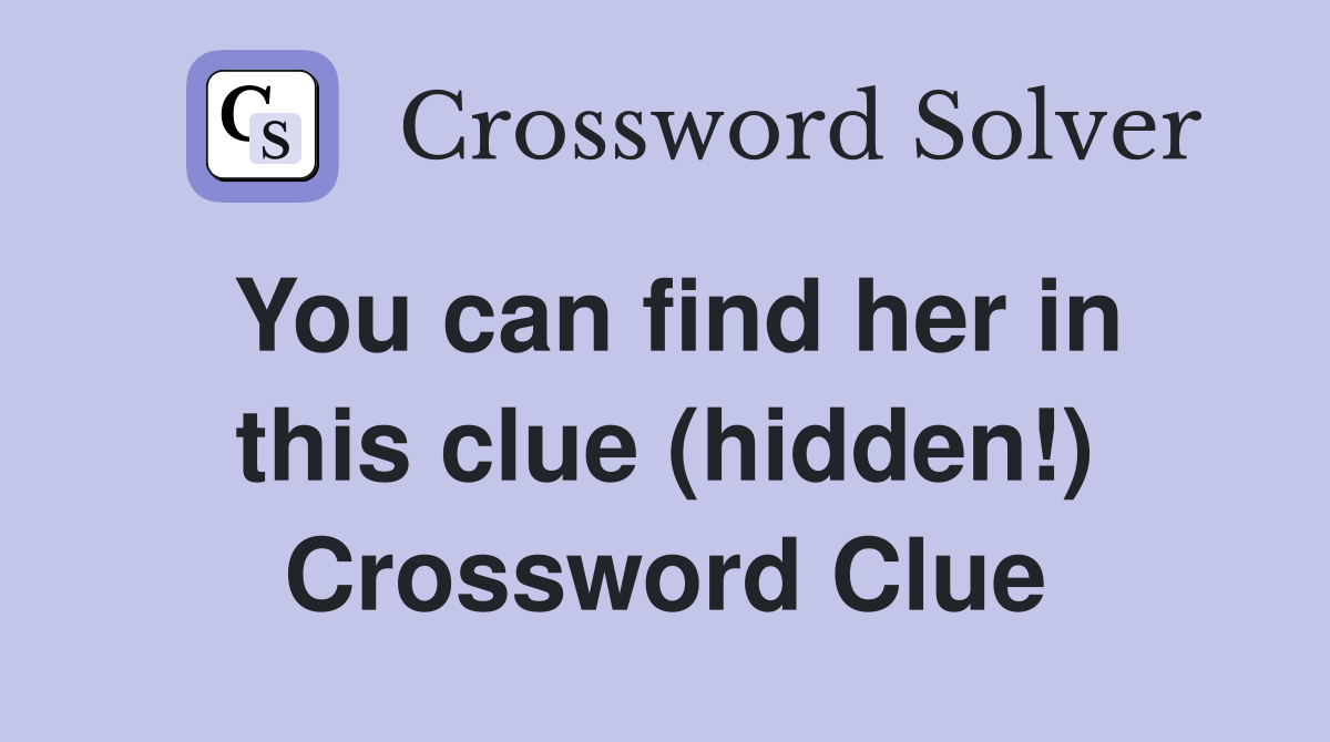 You can find her in this clue (hidden!) Crossword Clue