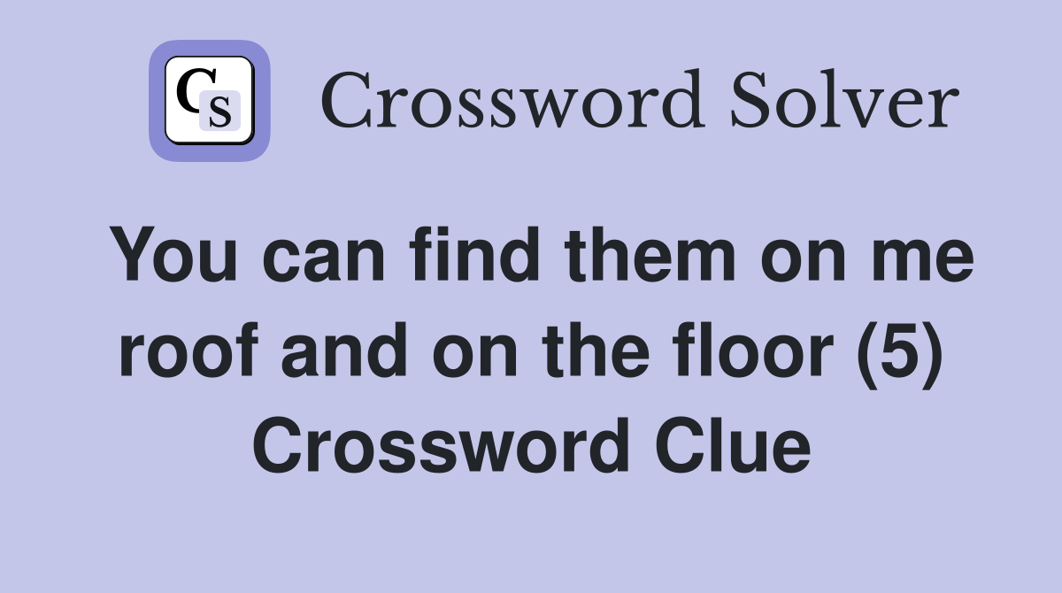 You can find them on me roof and on the floor (5) Crossword Clue
