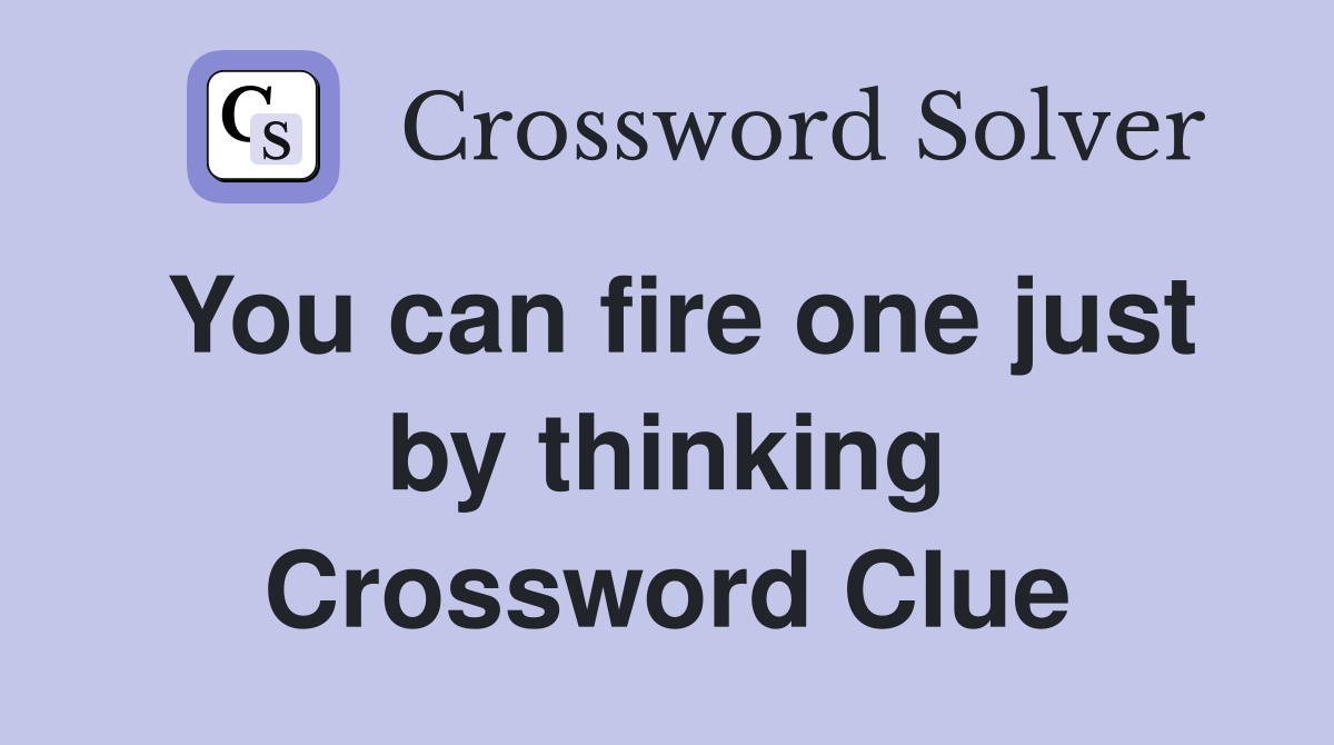 You can fire one just by thinking Crossword Clue