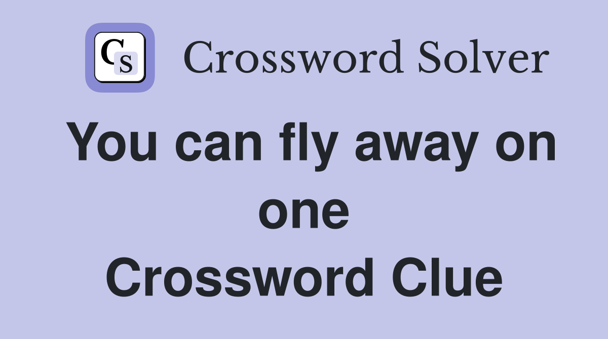 You can fly away on one Crossword Clue
