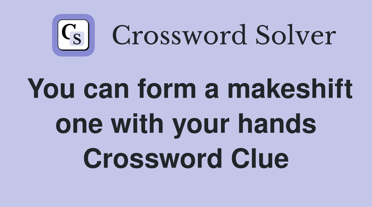 You can form a makeshift one with your hands Crossword Clue