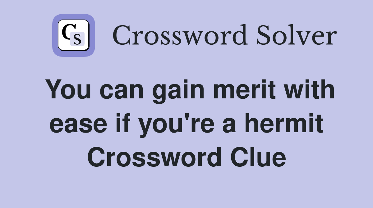 You can gain merit with ease if you're a hermit Crossword Clue