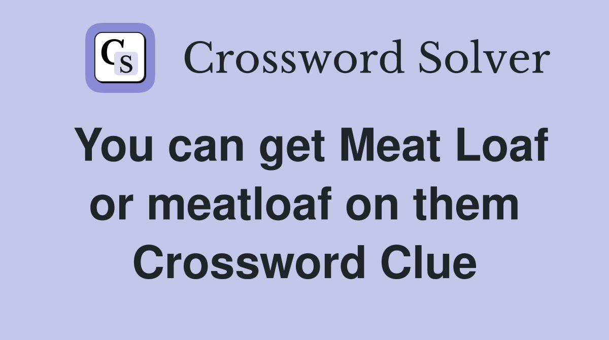 You can get Meat Loaf or meatloaf on them Crossword Clue