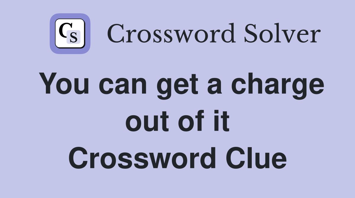 You can get a charge out of it Crossword Clue