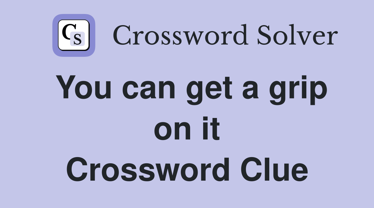 You can get a grip on it Crossword Clue