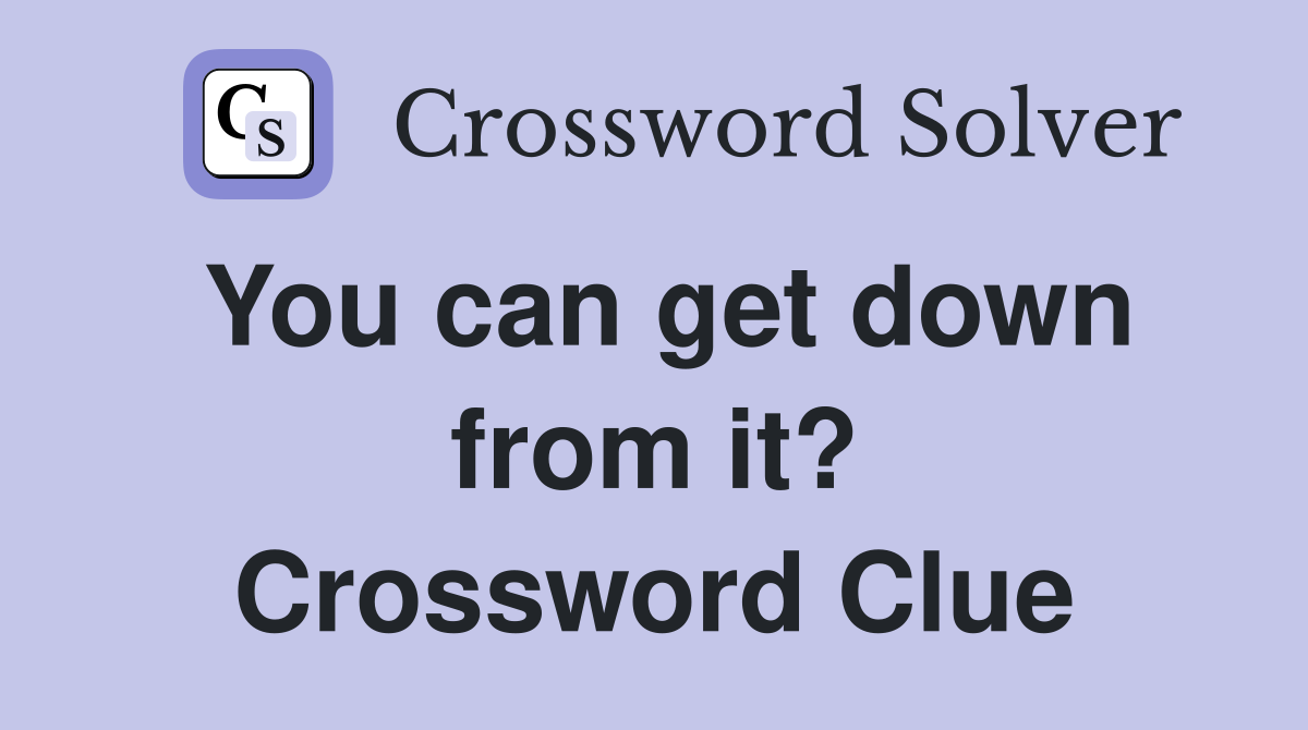 You can get down from it? Crossword Clue