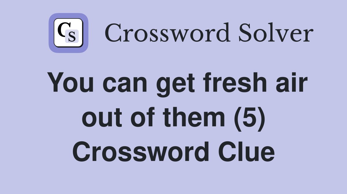 You can get fresh air out of them (5) Crossword Clue